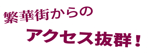 繁華街からのアクセス抜群！